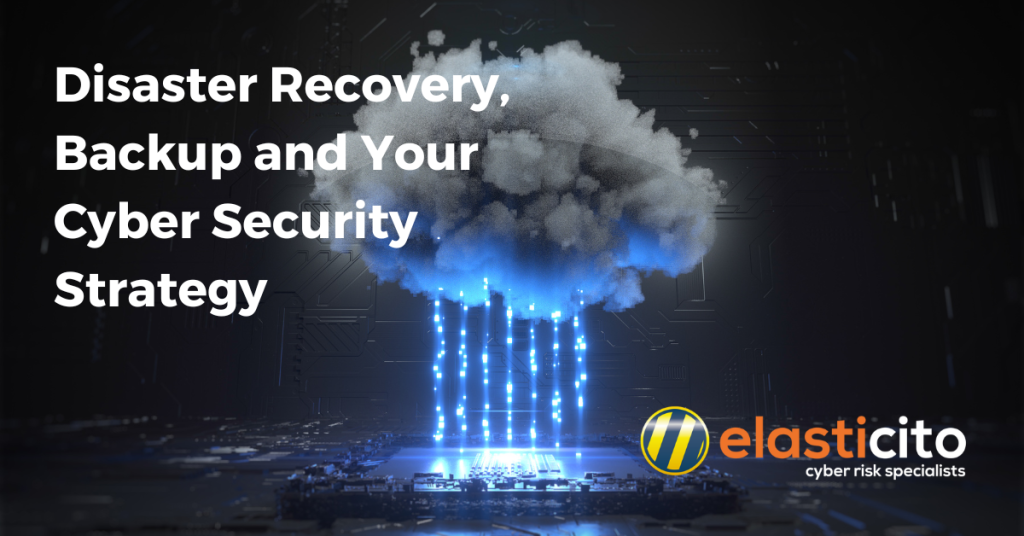 Disaster Recovery, Backup and Your Cyber Security Strategy - Elasticito